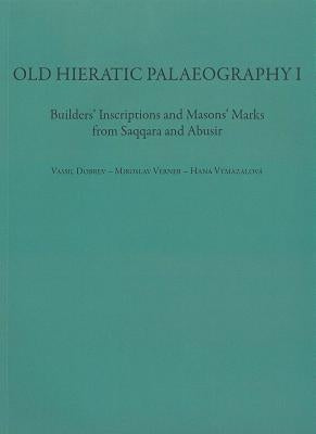 Old Hieratic Palaeography I: Builder's Inscriptions and Mason's Marks from Saqqara and Abusir by Vassil, Dobrev