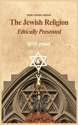 The Jewish Religion Ethically Presented by Pereira Mendes, Henry