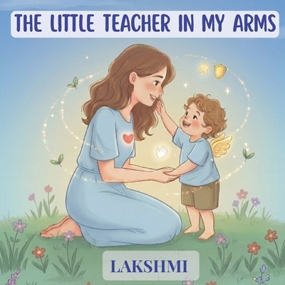 The Little Teacher in My Arms: A Gentle Story About Love, Kindness, and the Magic of Childhood by Kola, Phani Kumar