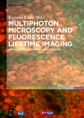 Multiphoton Microscopy and Fluorescence Lifetime Imaging: Applications in Biology and Medicine by König, Karsten
