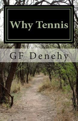 Why Tennis: Tennis Tips for Young Competitors and Their Parents by Denehy, Gf