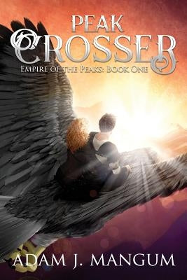 Peak Crosser: Empire of the Peaks Book 1 by Mangum, Adam J.