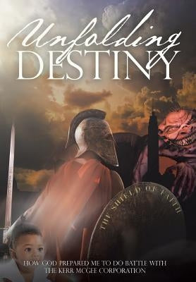 Unfolding Destiny: How God Prepared Me to Do Battle with the Kerr McGee Corporation by Jamison, Steve