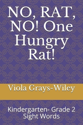 NO, RAT, NO! One Hungry Rat!: Kindergarten- Grade 2 Sight Words by Grays-Wiley, Viola