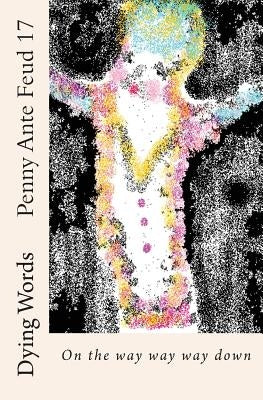 Penny Ante Feud 17: On the way way way down by Words, Dying