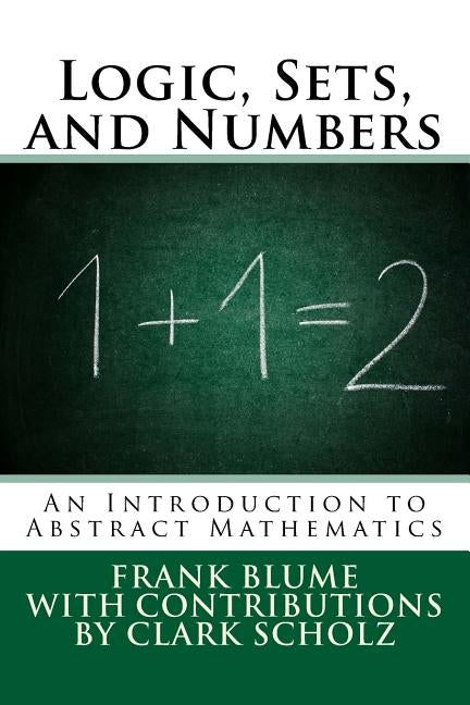 Logic, Sets, and Numbers: An Introduction to Abstract Mathematics by Scholz, Clark