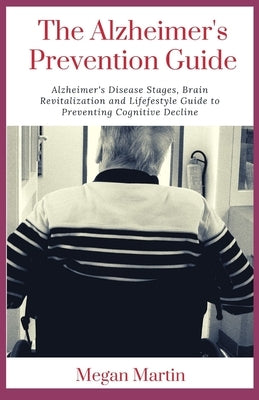 The Alzheimer's Prevention Guide: Alzheimer's Disease Stages, Brain Revitalization and Lifefestyle Guide to Preventing Cognitive Decline by Martin, Megan