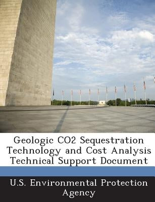 Geologic CO2 Sequestration Technology and Cost Analysis Technical Support Document by U S Environmental Protection Agency