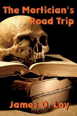 The Mortician's Road Trip by Loy, James D.