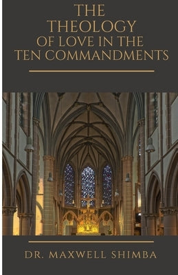 The Theology of Love in the Ten Commandments by Shimba, Maxwell