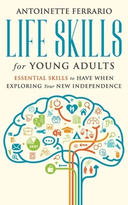 Life Skills For Young Adults: Essential Skills To Have When Exploring Your New Independence by Ferrario, Antoinette