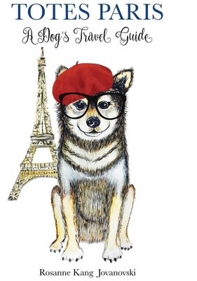 Totes Paris: A Dog's Travel Guide by Kang Jovanovski, Rosanne
