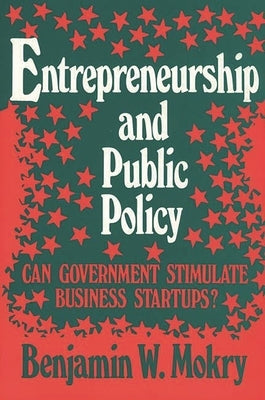 Entrepreneurship and Public Policy: Can Government Stimulate Business Startups? by Mokry, Benjamin