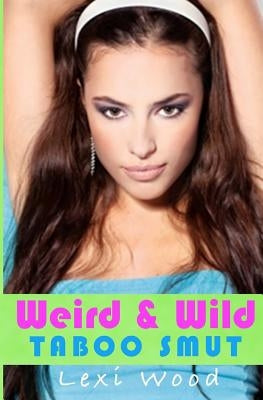 Weird and Wild Taboo Smut by Wood, Lexi