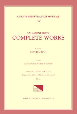 CMM 100 Salamone Rossi (C. 1570-C. 1628), Complete Works, Edited by Don Harrán in 13 Volumes. Part III: Sacred Vocal Works in Hebrew: Vol. 13b: The So by Harrán, Don