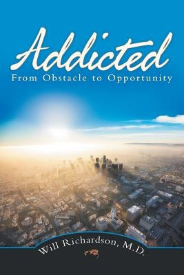 Addicted: From Obstacle to Opportunity by Richardson, Will
