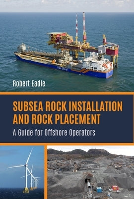 Subsea Rock Installation and Rock Placement: A Guide for Offshore Operators by Eadie, Robert