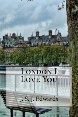 London I Love You by Edwards, J. S. J.