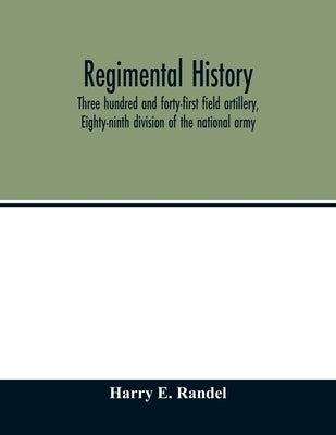 Regimental history, Three hundred and forty-first field artillery, Eighty-ninth division of the national army by E. Randel, Harry