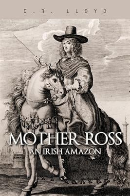 Mother Ross: An Irish Amazon by Lloyd, G. R.