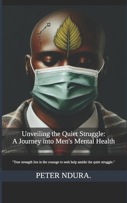 Unveiling the Quiet Struggle: A Journey into Men's Mental Health by Njambi, Peter Ndura