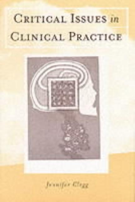 Critical Issues in Clinical Practice by Clegg, Jennifer Anne