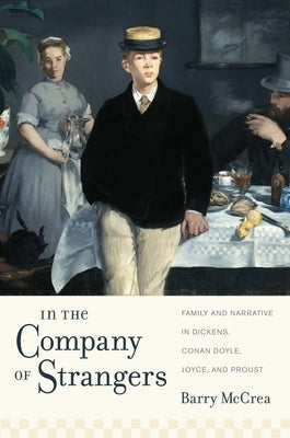 In the Company of Strangers: Family and Narrative in Dickens, Conan Doyle, Joyce, and Proust by McCrea, Barry