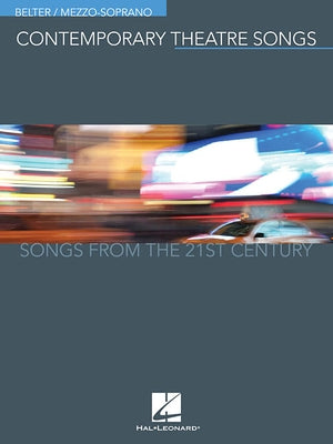 Contemporary Theatre Songs - Belter/Mezzo-Soprano: Songs from the 21st Century by Hal Leonard Corp