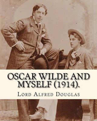 Oscar Wilde and myself (1914). By: Lord Alfred Douglas (illustrated): Lord Alfred Bruce Douglas (22 October 1870 ? 20 March 1945), nicknamed Bosie, wa by Douglas, Lord Alfred