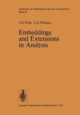 Embeddings and Extensions in Analysis by Wells, J. H.