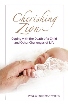 Cherishing Zion: Coping with the Death of a Child and Other Challenges of Life by Manwaring, Paul A.