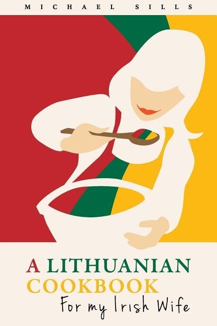 A Lithuanian Cookbook for My Irish Wife by Sills, Robert