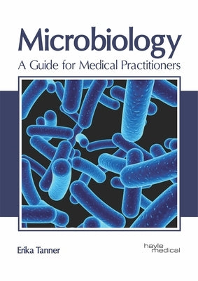 Microbiology: A Guide for Medical Practitioners by Tanner, Erika
