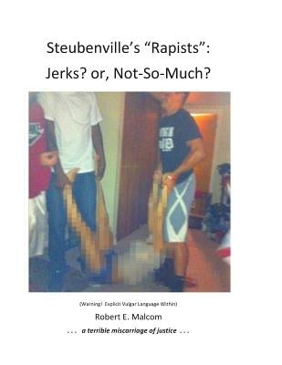 Steubenville's "Rapists": Jerks? or, Not-So-Much? by Malcom, Robert E.