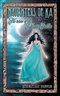 Daughters of Ka: The Return of the Turquoise Goddess by Thompson, Debangelique