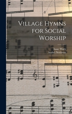 Village Hymns for Social Worship by Watts, Isaac