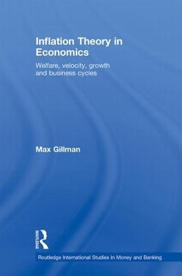 Inflation Theory in Economics: Welfare, Velocity, Growth and Business Cycles by Gillman, Max