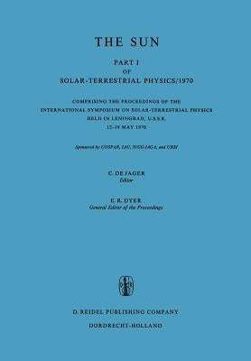 Solar-Terrestrial Physics/1970: Proceedings of the International Symposium on Solar-Terrestrial Physics Held in Leningrad, U.S.S.R. 12-19 May 1970 by De Jager, C.