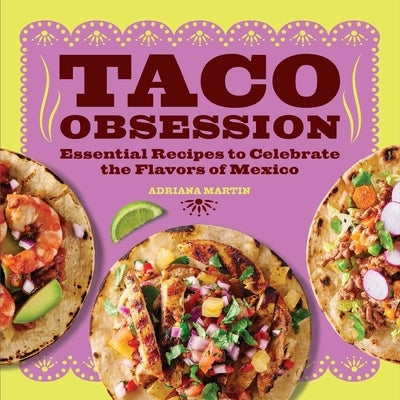 Taco Obsession: Essential Recipes to Celebrate the Flavors of Mexico by Martin, Adriana