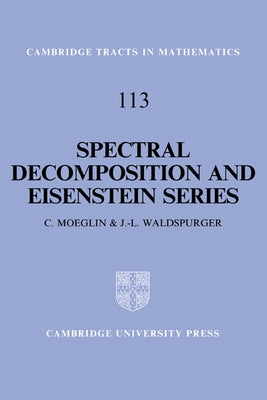 Spectral Decomposition and Eisenstein Series: A Paraphrase of the Scriptures by Moeglin, Colette