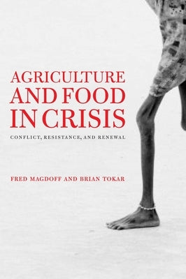 Agriculture and Food in Crisis: Conflict, Resistance, and Renewal by Magdoff, Fred