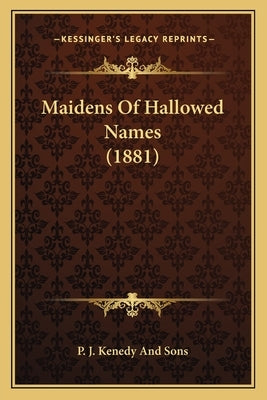 Maidens Of Hallowed Names (1881) by P. J. Kenedy and Sons