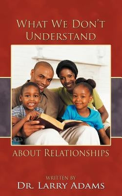 What We Don't Understand about Relationships by Adams, Larry