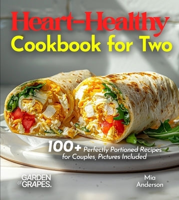 Heart-Healthy Cookbook for Two: Savor Wholesome Goodness - 100+ recipes for Health and Wellness, Pictures Included by Lucas, Billie