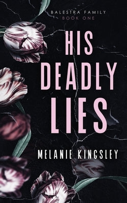 His Deadly Lies: A Dark Contemporary Romance Novel (Balestra Family Book One) by Kingsley, Melanie