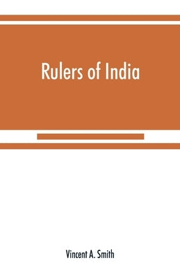 Rulers of India: Asoka, the Buddhist emperor of India by A. Smith, Vincent