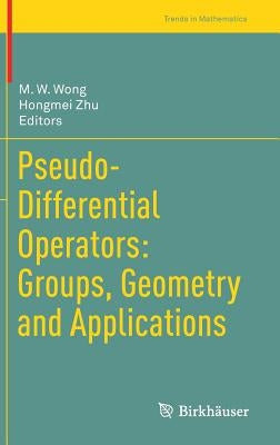 Pseudo-Differential Operators: Groups, Geometry and Applications by Wong, M. W.