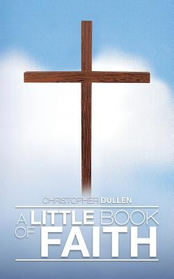 A Little Book of Faith by Dullen, Christopher