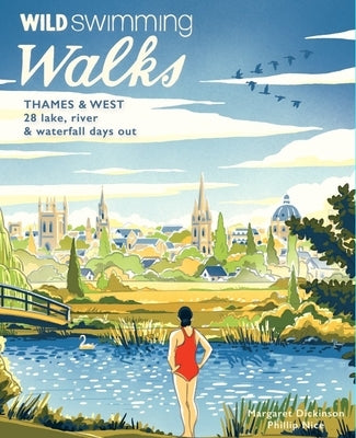 Wild Swimming Walks Thames & West of London: 28 Lake, River & Waterfall Days Out by Dickinson, Margaret