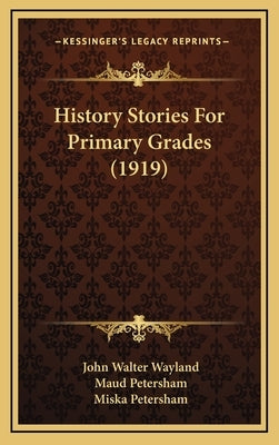 History Stories For Primary Grades (1919) by Wayland, John Walter